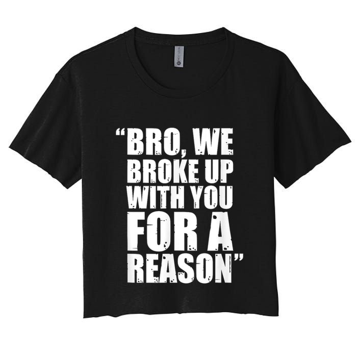 Bro We Broke Up With You For A Reason Women's Crop Top Tee
