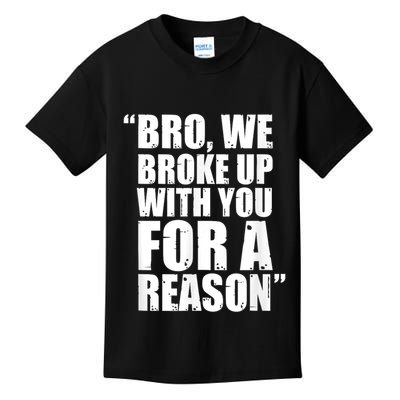 Bro We Broke Up With You For A Reason Kids T-Shirt