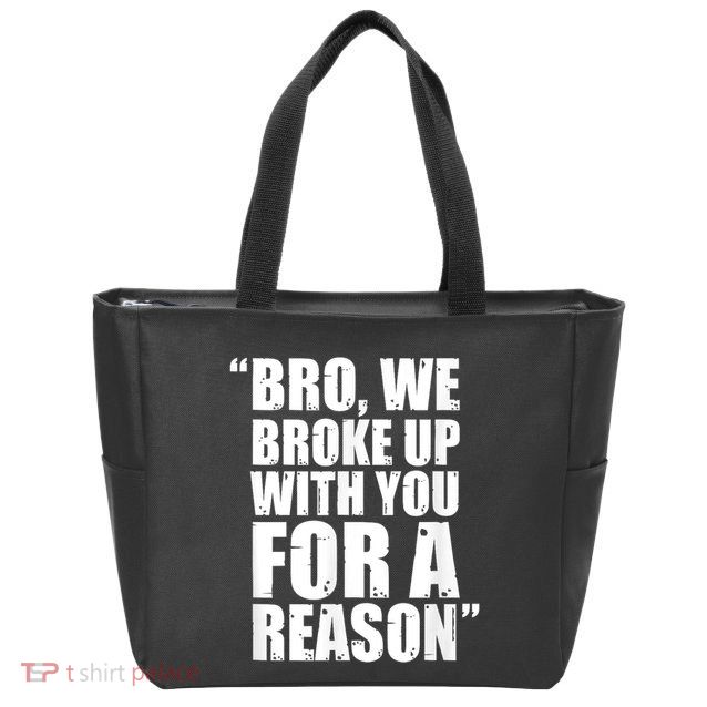 Bro We Broke Up With You For A Reason Zip Tote Bag