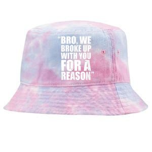 Bro We Broke Up With You For A Reason Tie-Dyed Bucket Hat