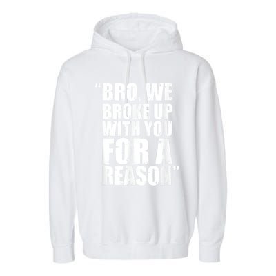 Bro We Broke Up With You For A Reason Garment-Dyed Fleece Hoodie