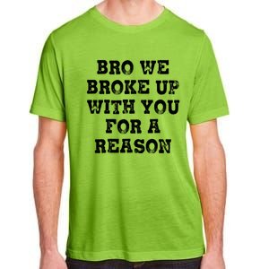 Bro We Broke Up With You For A Reason Adult ChromaSoft Performance T-Shirt