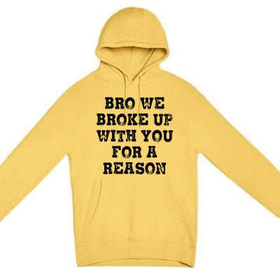 Bro We Broke Up With You For A Reason Premium Pullover Hoodie