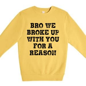 Bro We Broke Up With You For A Reason Premium Crewneck Sweatshirt