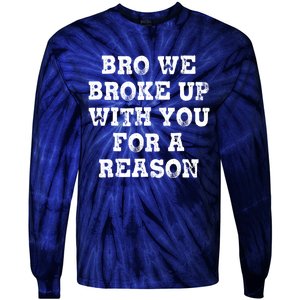 Bro We Broke Up With You For A Reason Tie-Dye Long Sleeve Shirt