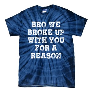 Bro We Broke Up With You For A Reason Tie-Dye T-Shirt