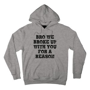 Bro We Broke Up With You For A Reason Hoodie