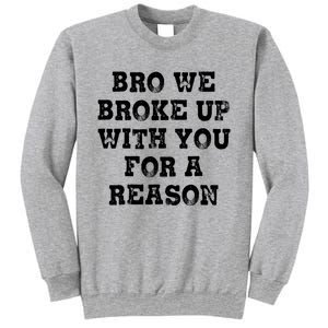 Bro We Broke Up With You For A Reason Sweatshirt