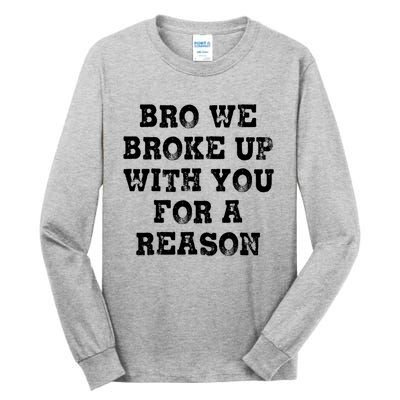 Bro We Broke Up With You For A Reason Tall Long Sleeve T-Shirt