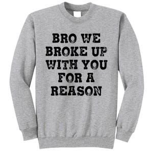 Bro We Broke Up With You For A Reason Tall Sweatshirt