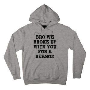 Bro We Broke Up With You For A Reason Tall Hoodie