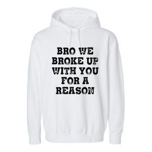 Bro We Broke Up With You For A Reason Garment-Dyed Fleece Hoodie