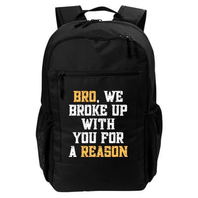 Bro We Broke Up With You For A Reason Were Not Going Back Daily Commute Backpack