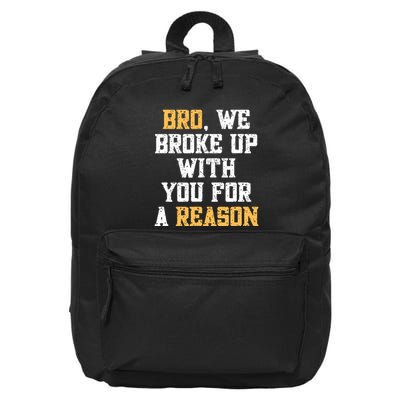 Bro We Broke Up With You For A Reason Were Not Going Back 16 in Basic Backpack