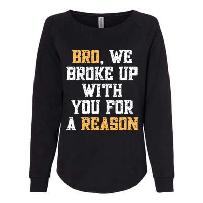 Bro We Broke Up With You For A Reason Were Not Going Back Womens California Wash Sweatshirt