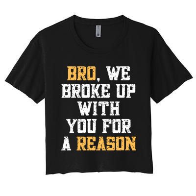 Bro We Broke Up With You For A Reason Were Not Going Back Women's Crop Top Tee