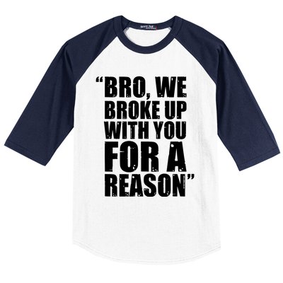 Bro We Broke Up With You For A Reason Baseball Sleeve Shirt