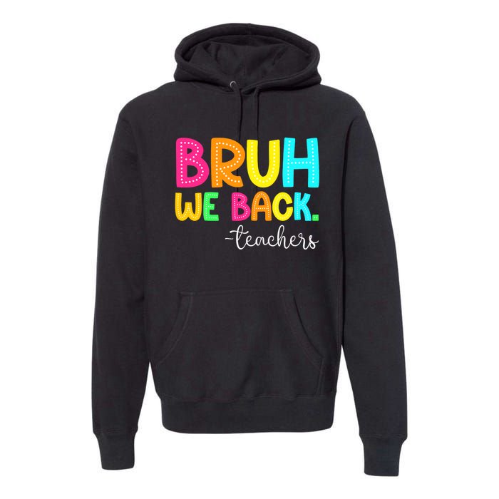 Bruh We Back Teachers Happy First Day Of School Students Premium Hoodie