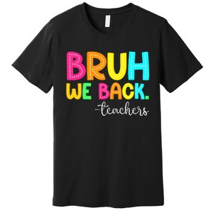 Bruh We Back Teachers Happy First Day Of School Students Premium T-Shirt