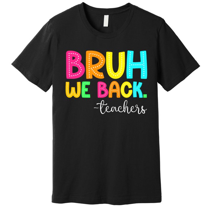 Bruh We Back Teachers Happy First Day Of School Students Premium T-Shirt