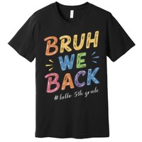 Bruh We Back Hello 5th Grade Teacher Gift Premium T-Shirt