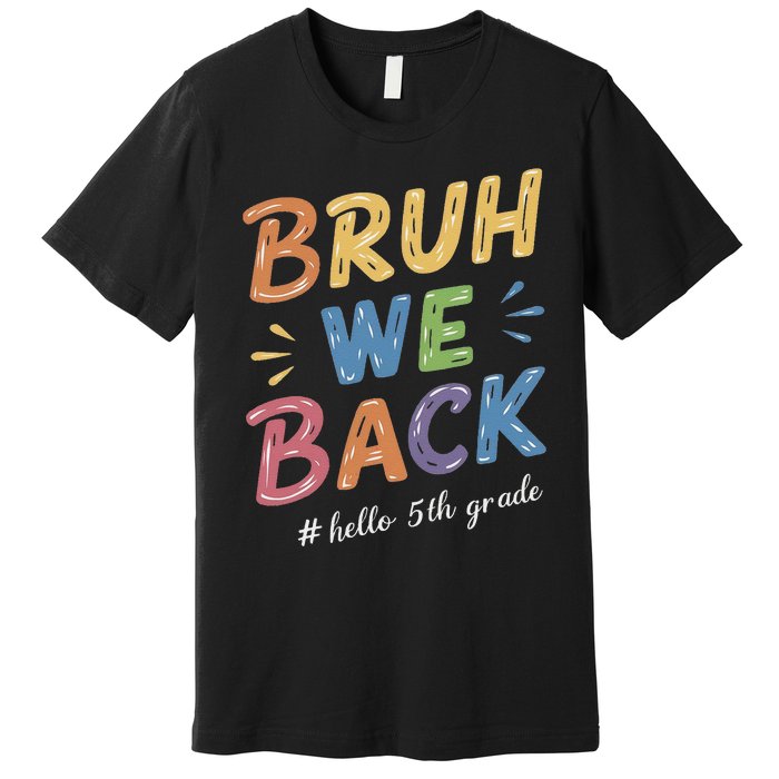 Bruh We Back Hello 5th Grade Teacher Gift Premium T-Shirt