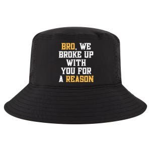 Bro We Broke Up With You For A Reason We Are Not Going Back Cool Comfort Performance Bucket Hat