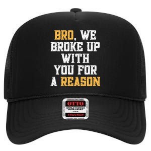 Bro We Broke Up With You For A Reason We Are Not Going Back High Crown Mesh Back Trucker Hat