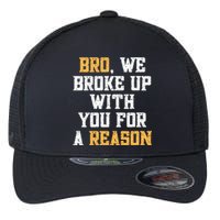 Bro We Broke Up With You For A Reason We Are Not Going Back Flexfit Unipanel Trucker Cap