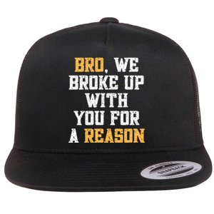 Bro We Broke Up With You For A Reason We Are Not Going Back Flat Bill Trucker Hat