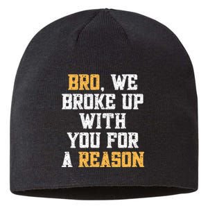 Bro We Broke Up With You For A Reason We Are Not Going Back Sustainable Beanie