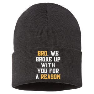 Bro We Broke Up With You For A Reason We Are Not Going Back Sustainable Knit Beanie