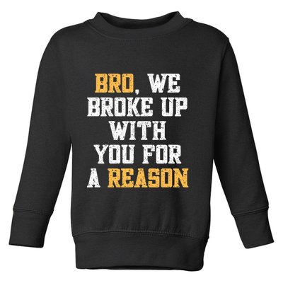 Bro We Broke Up With You For A Reason We Are Not Going Back Toddler Sweatshirt