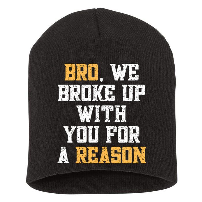 Bro We Broke Up With You For A Reason We Are Not Going Back Short Acrylic Beanie