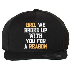 Bro We Broke Up With You For A Reason We Are Not Going Back Wool Snapback Cap