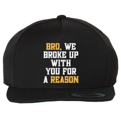 Bro We Broke Up With You For A Reason We Are Not Going Back Wool Snapback Cap