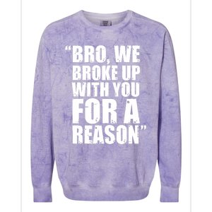 Bro We Broke Up With You For A Reason Colorblast Crewneck Sweatshirt