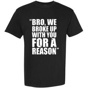 Bro We Broke Up With You For A Reason Garment-Dyed Heavyweight T-Shirt