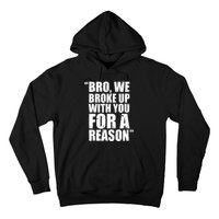 Bro We Broke Up With You For A Reason Hoodie