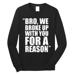 Bro We Broke Up With You For A Reason Long Sleeve Shirt