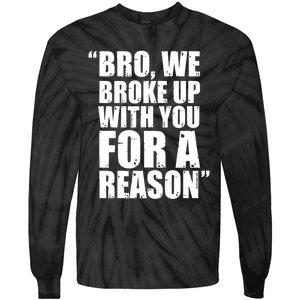 Bro We Broke Up With You For A Reason Tie-Dye Long Sleeve Shirt