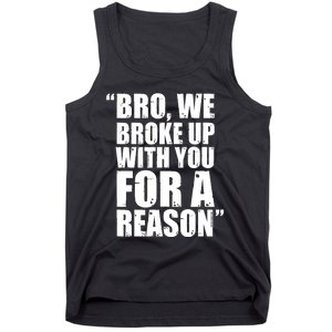 Bro We Broke Up With You For A Reason Tank Top