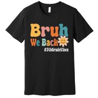 Bruh We Back 5th Grade Vibes 1st Day Of School Fifth Grade Premium T-Shirt