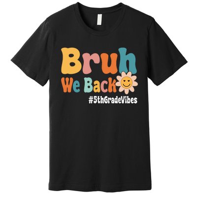 Bruh We Back 5th Grade Vibes 1st Day Of School Fifth Grade Premium T-Shirt