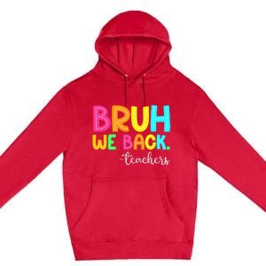 Bruh We Back Teachers Happy First Day Of School Students Premium Pullover Hoodie