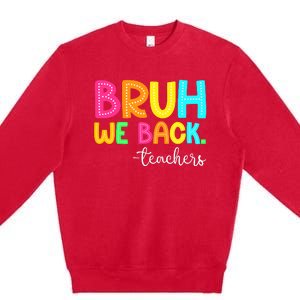 Bruh We Back Teachers Happy First Day Of School Students Premium Crewneck Sweatshirt