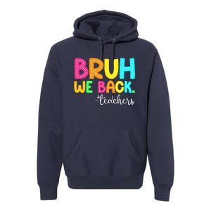 Bruh We Back Teachers Happy First Day Of School Students Premium Hoodie