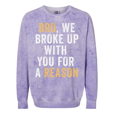 Bro We Broke Up With You For A Reason WeRe Not Going Back Colorblast Crewneck Sweatshirt