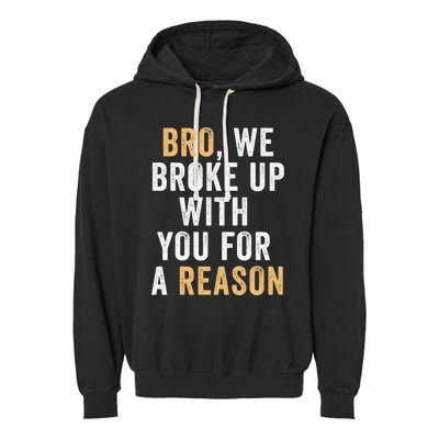 Bro We Broke Up With You For A Reason WeRe Not Going Back Garment-Dyed Fleece Hoodie