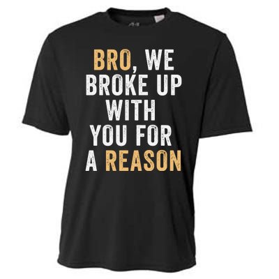 Bro We Broke Up With You For A Reason WeRe Not Going Back Cooling Performance Crew T-Shirt